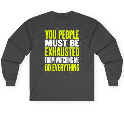 YOU PEOPLE MUST BE Exhausted FROM Watching ME DO Long Sleeve Tee - product mockup - Dark Heather