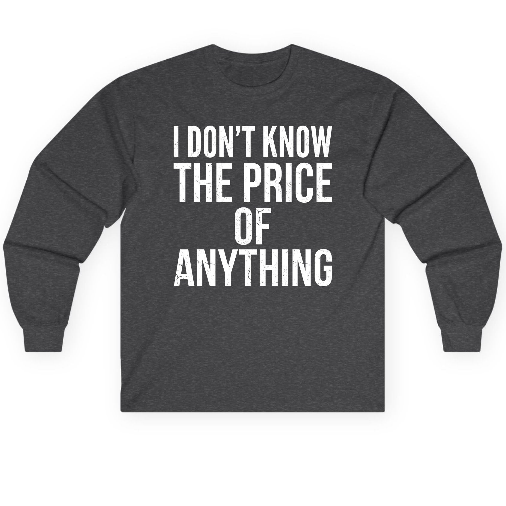 I DON'T KNOW THE PRICE OF Anything Long Sleeve Tee - product mockup - Dark Heather