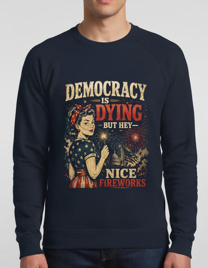 Democracy IS DYING BUT HEY NICE Fireworks Sweatshirt - product mockup - Navy