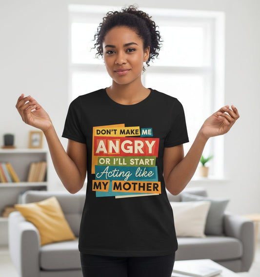 Don't Make Me Angry or I'll Start Acting Like My Mother family humor T-Shirt Black lifestyle mockup