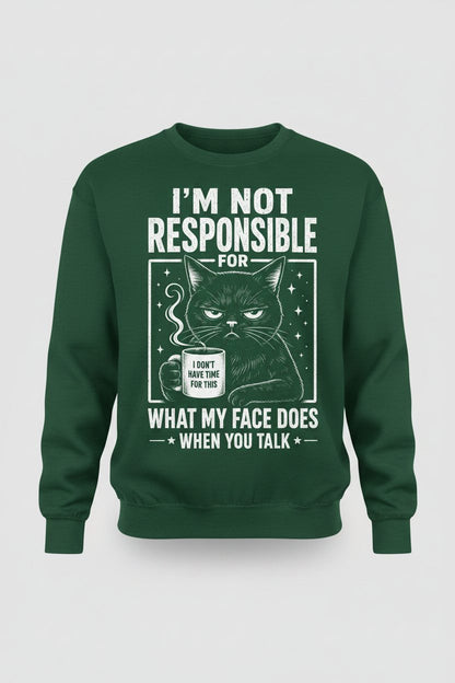 I'm Not Responsible for What My Face Does When You Talk Funny Sarcastic Cat Sweatshirt - product mockup - Forest Green