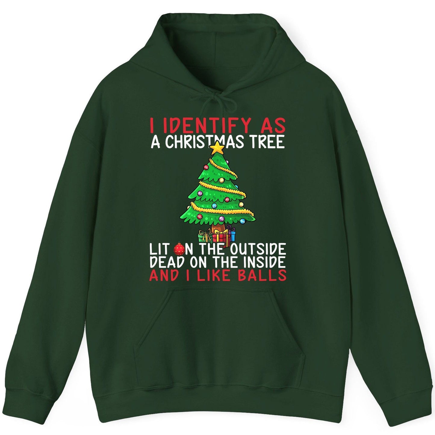 I Identify as a Christmas Tree Lit on the Outside Dead on the Inside and I Like Balls Christmas humor Hoodie Forest Green