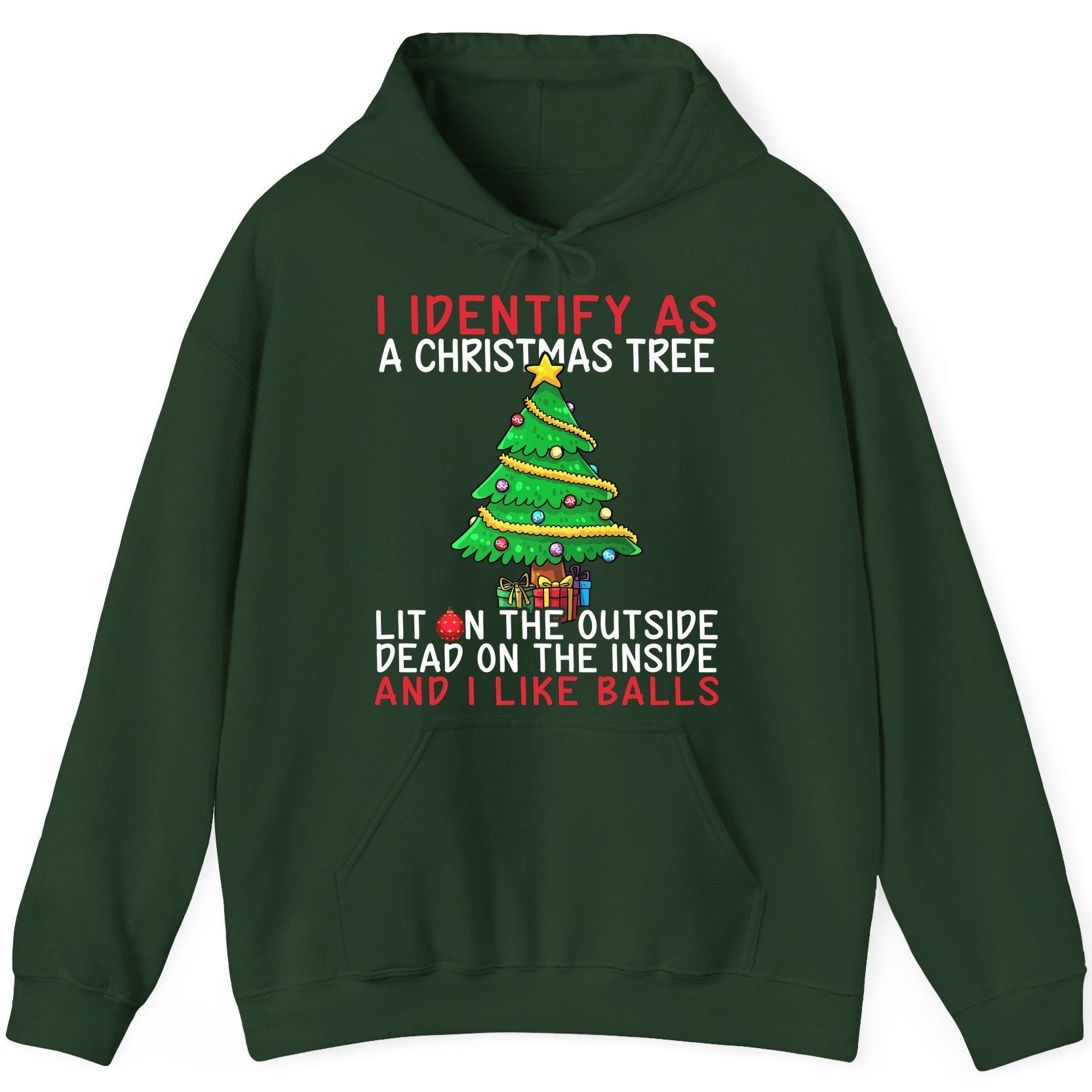 I Identify as a Christmas Tree Lit on the Outside Dead on the Inside and I Like Balls Christmas humor Hoodie Forest Green