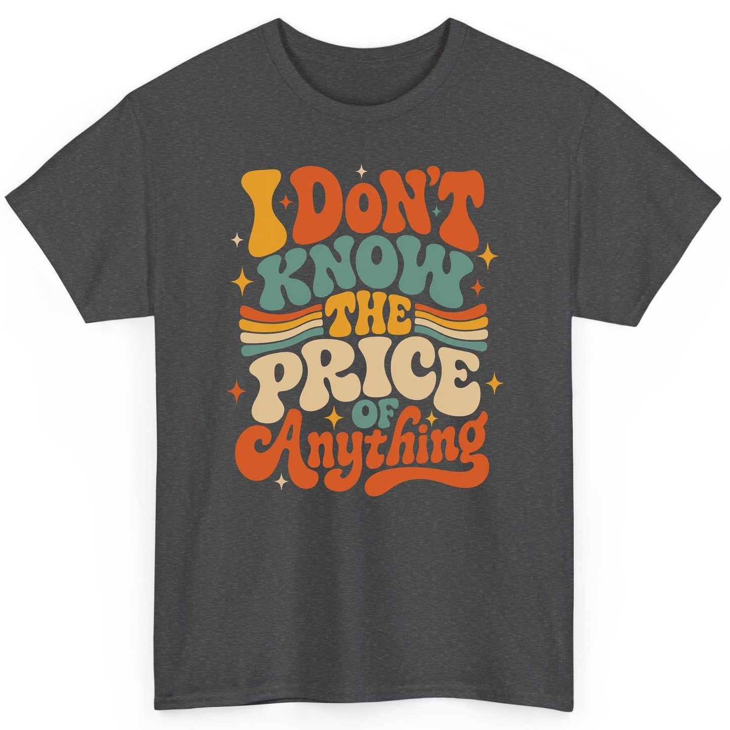 I DON'T KNOW THE PRICE OF Anything T-Shirt - product mockup - Dark Heather