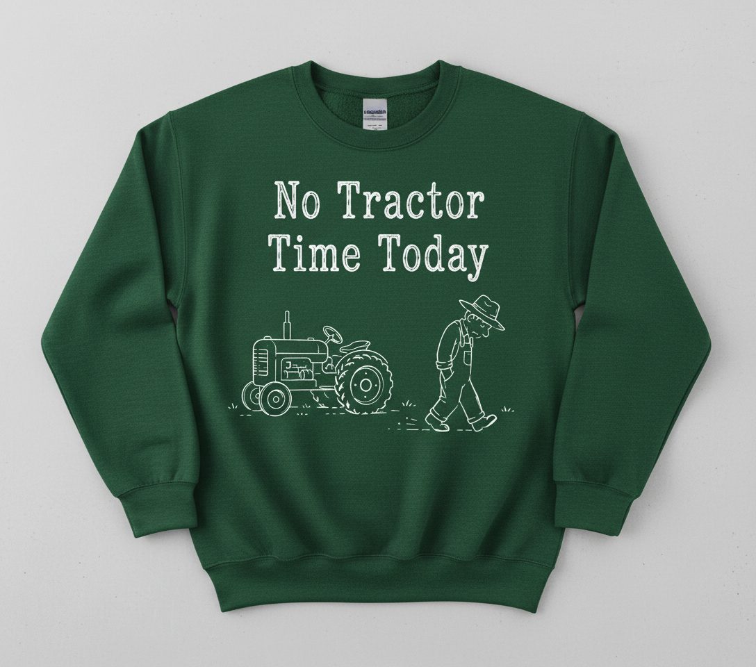 No Tractor Time Today Funny Farming Sweatshirt - product mockup - Forest Green