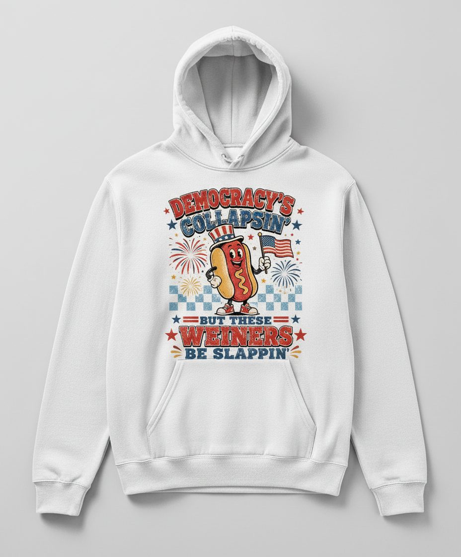Democracy's Collapsin' but These Weiners Be Slappin' Funny 4th Hoodie - product mockup - White
