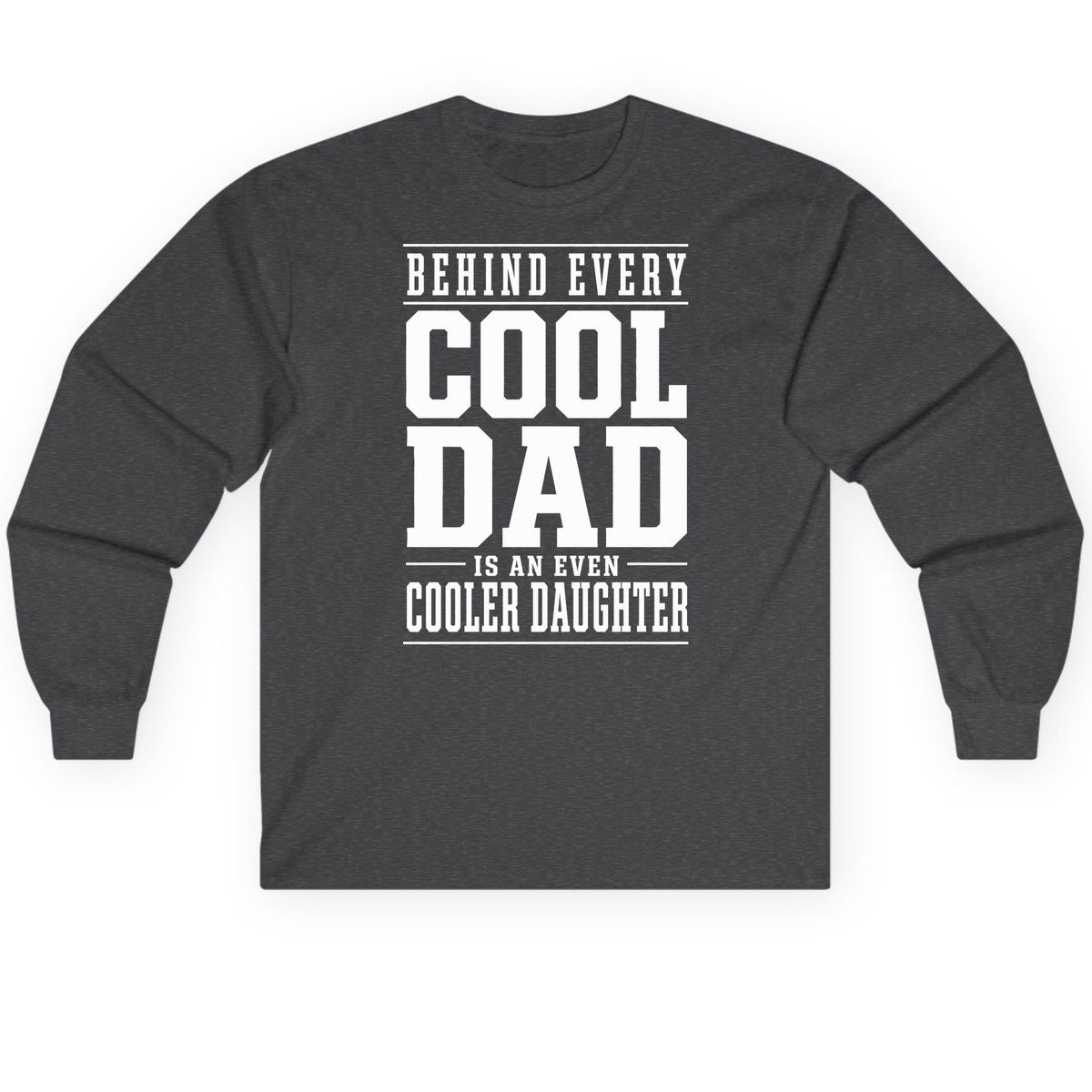 Behind Every Cool Dad Is an Even Cooler Daughter father-daughter bond Long Sleeve Tee Dark Heather product mockup