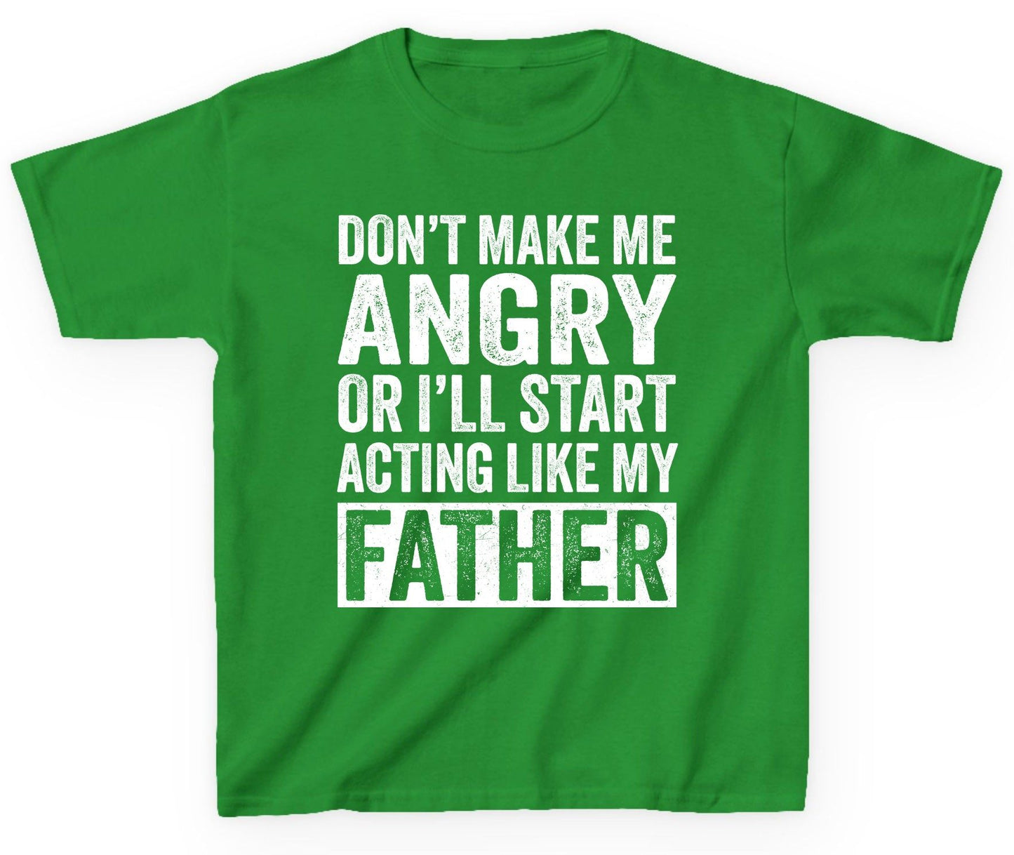 Don't Make Me Angry or I'll Start Acting Like My Father fatherhood humor Youth T-Shirt Irish Green product mockup
