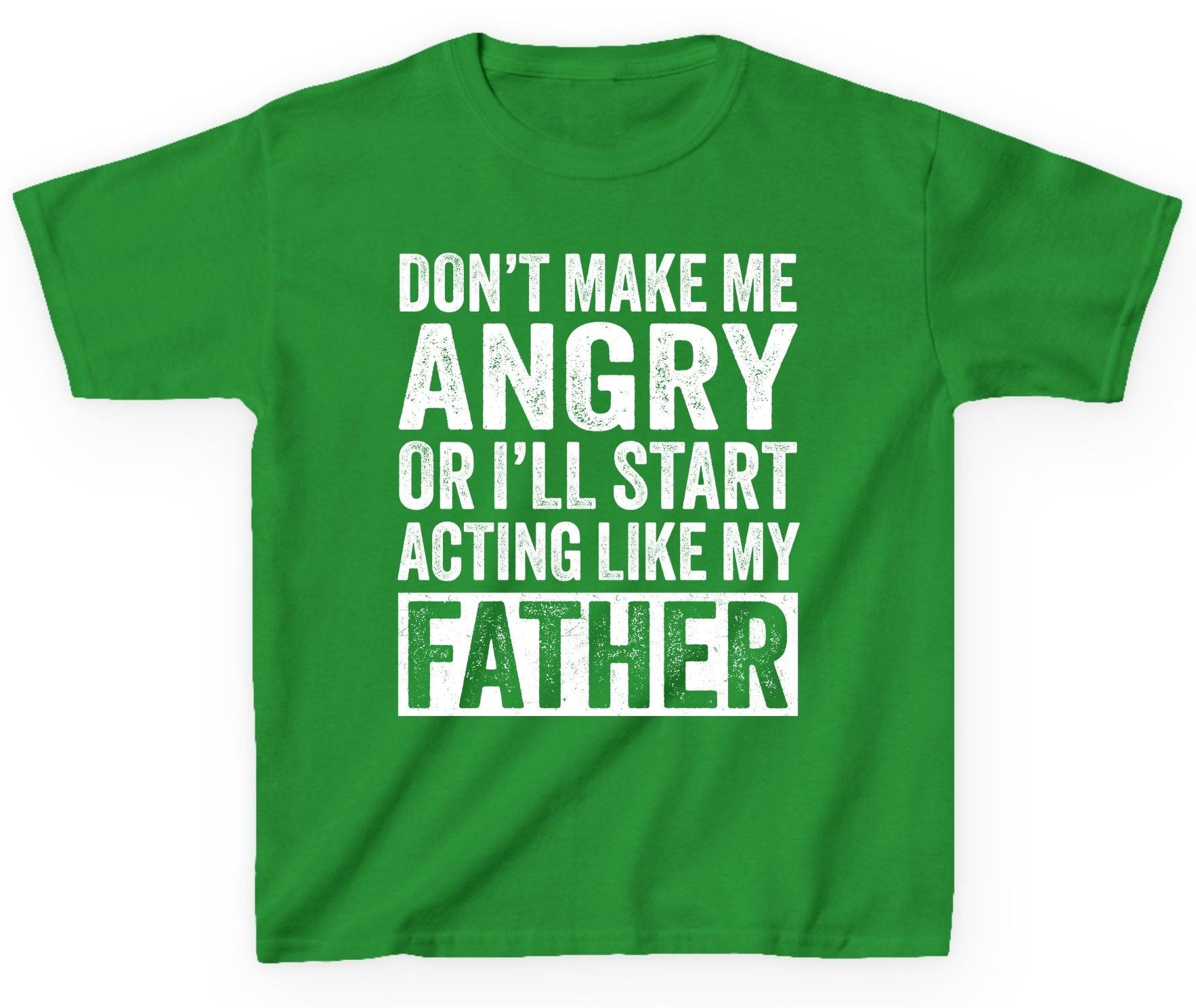 Don't Make Me Angry or I'll Start Acting Like My Father fatherhood humor Youth T-Shirt Irish Green product mockup