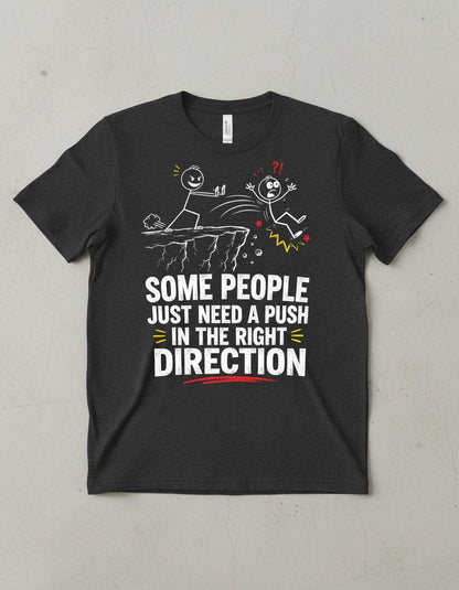 Some People Just Need a Push in the Right Direction Funny Sarcastic Humor T-Shirt - product mockup - Dark Heather