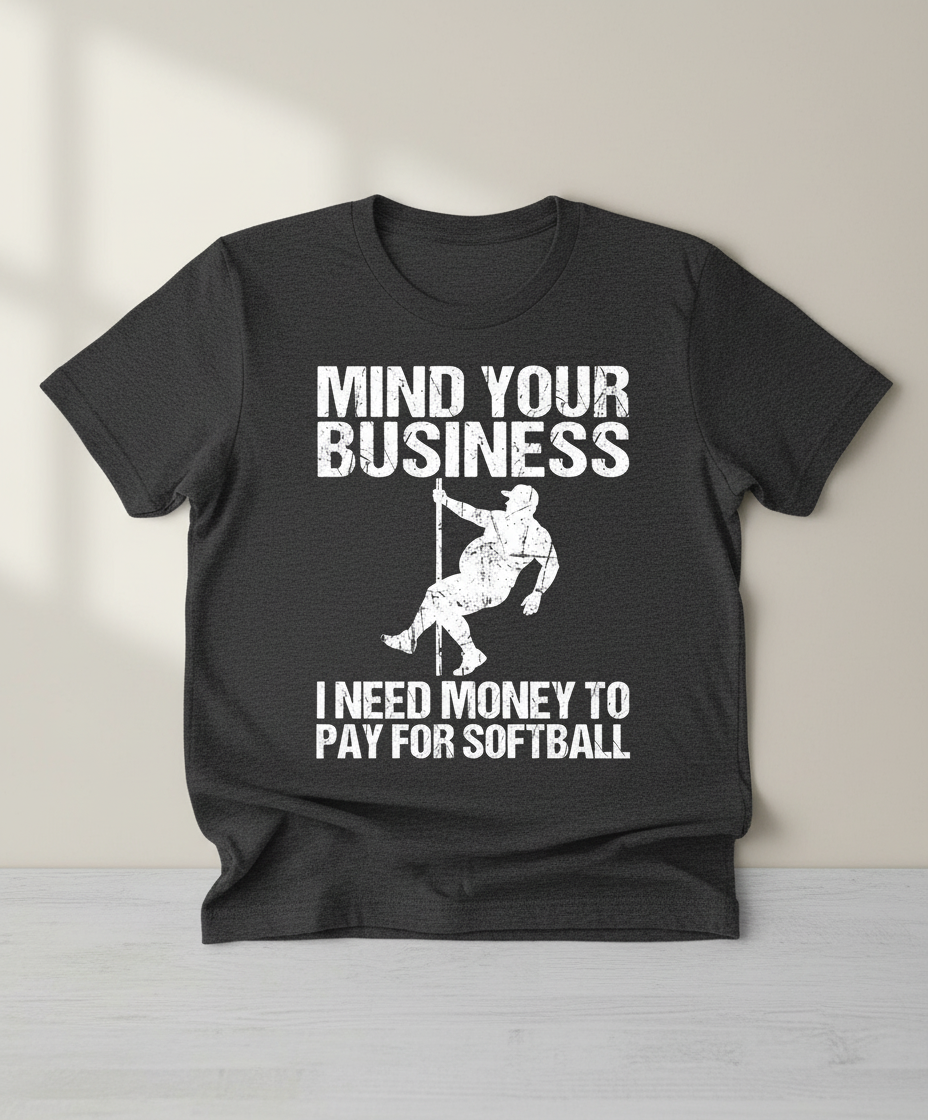 Mind Your Business I Need Money To Pay For Softball T-Shirt - Dark Heather