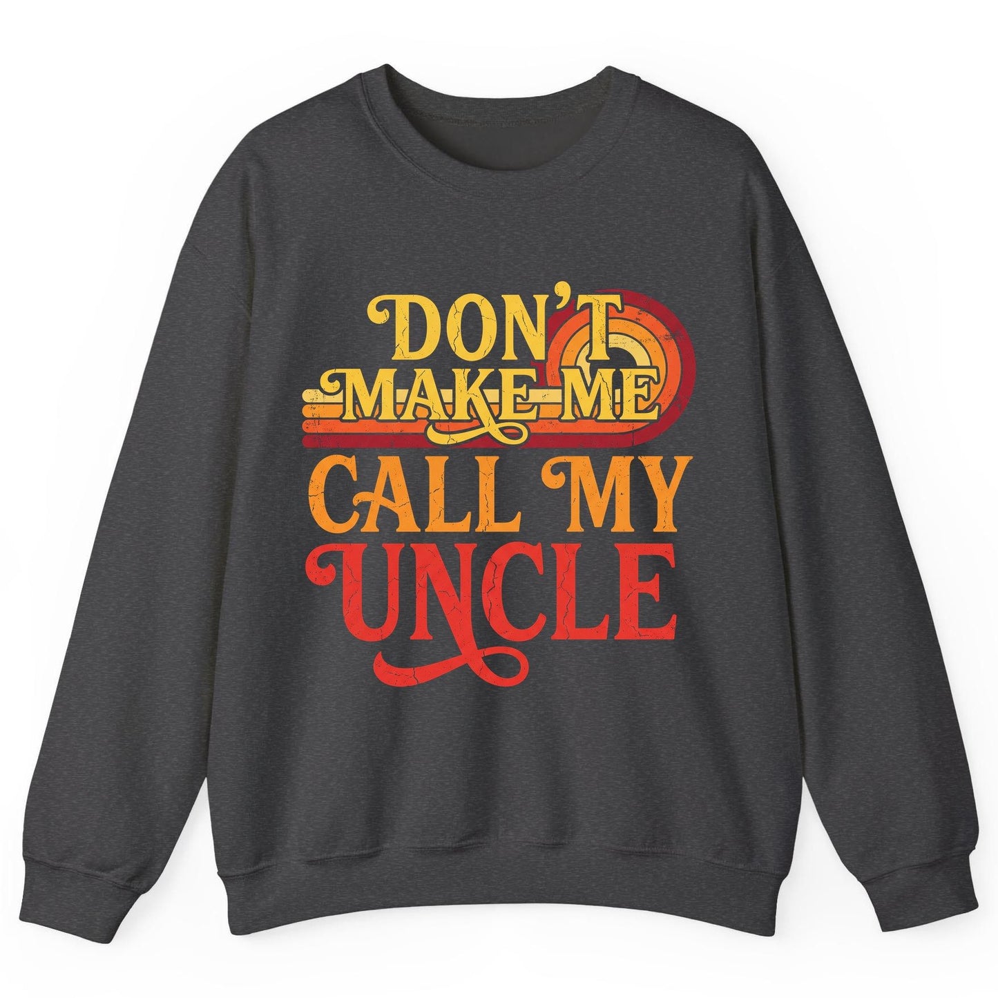 Don't Make Me Call My Uncle family humor Sweatshirt Dark Heather product mockup