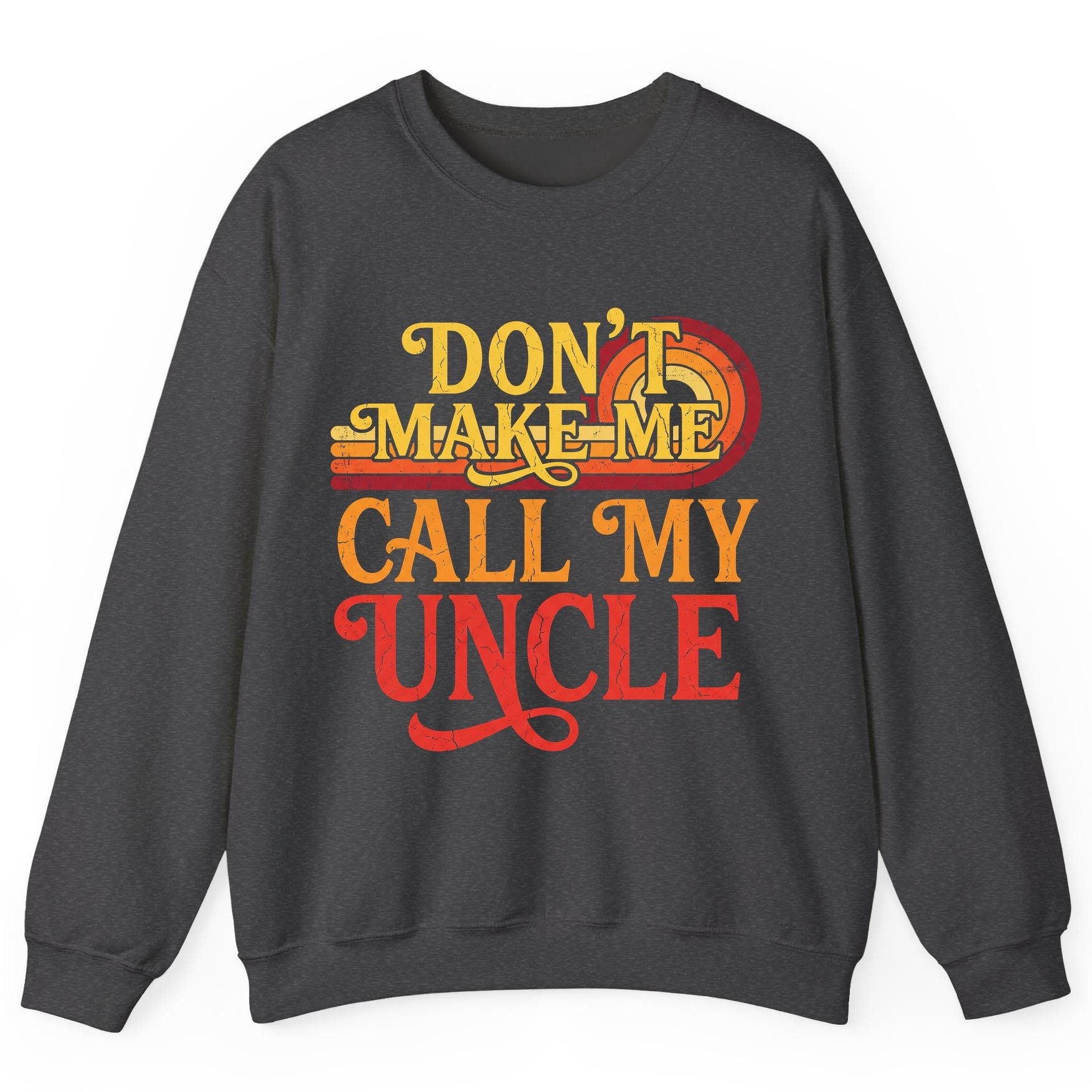Don't Make Me Call My Uncle family humor Sweatshirt Dark Heather product mockup