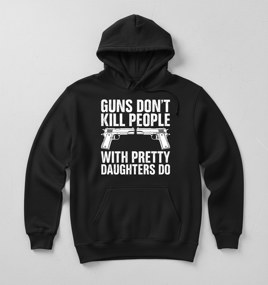 Guns Don't Kill People Dads With Pretty Daughters Do Funny Hoodie - Black