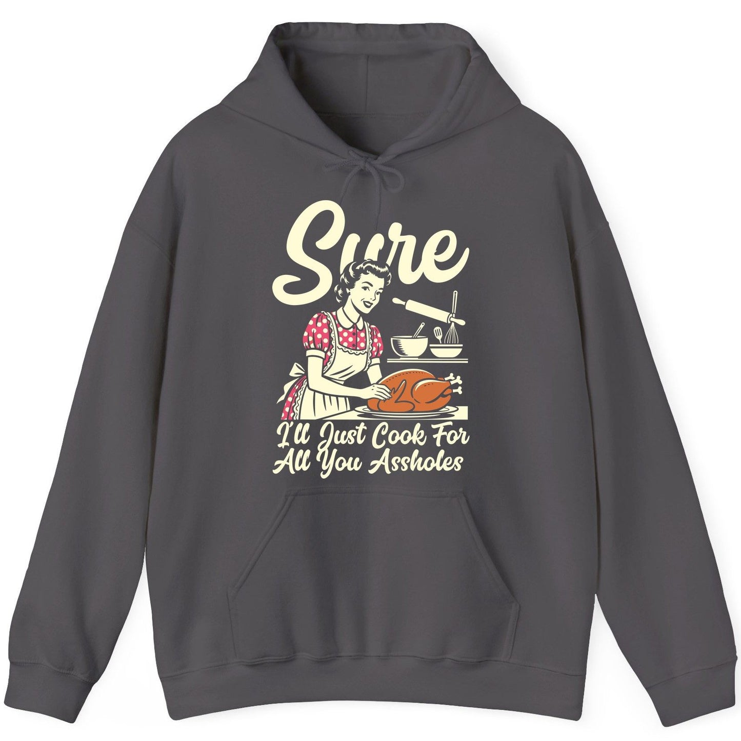 Sure I'll Just Cook for All You Assholes sarcastic housewife Hoodie Charcoal product mockup