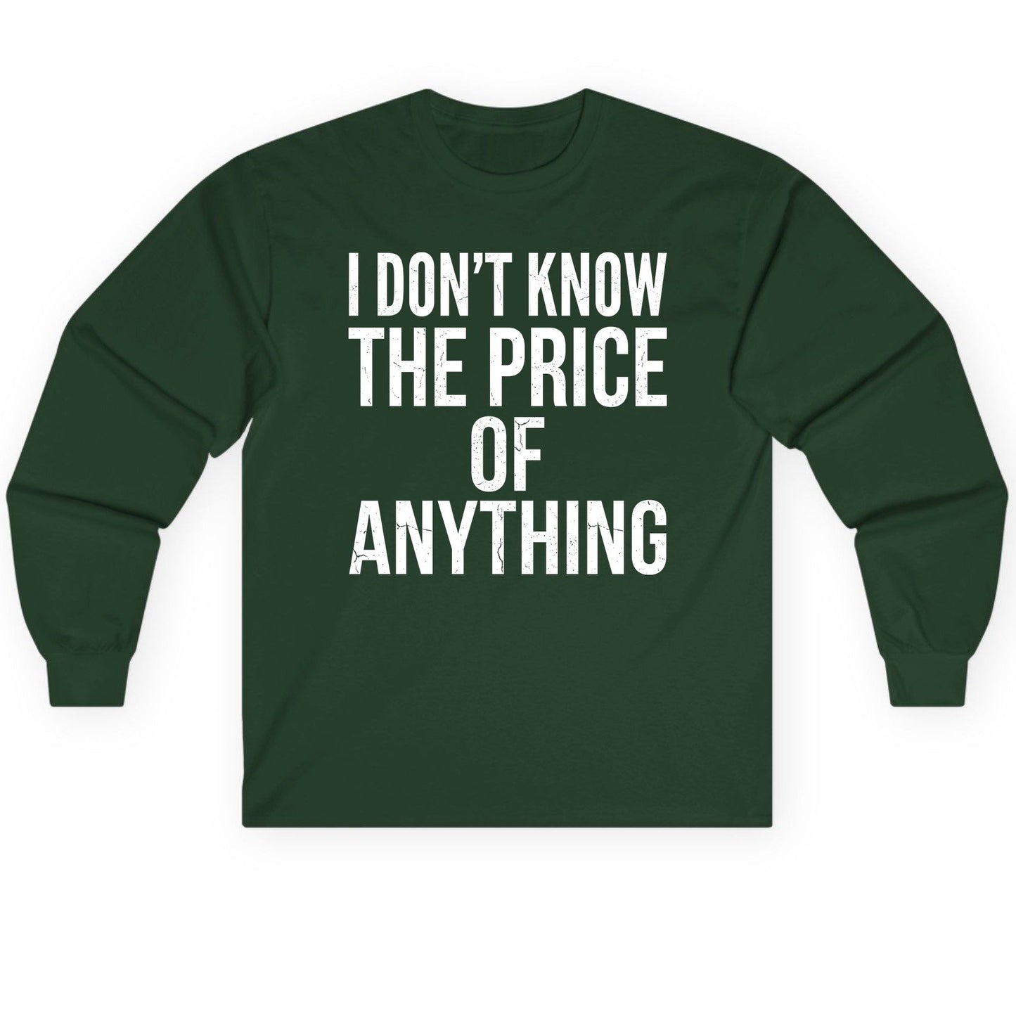 I DON'T KNOW THE PRICE OF Anything Long Sleeve Tee - product mockup - Forest Green