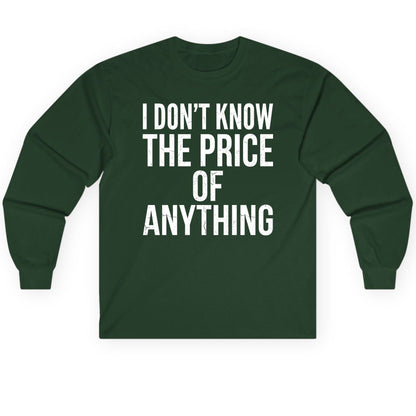 I DON'T KNOW THE PRICE OF Anything Long Sleeve Tee - product mockup - Forest Green