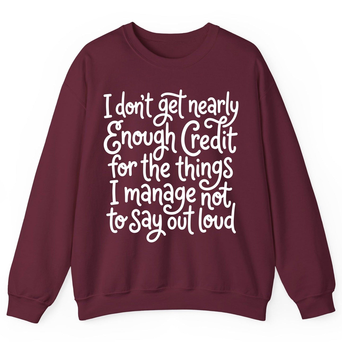 I Don't Get Nearly Enough Credit for the Things I Manage Not to Say Out Loud sarcastic humor Sweatshirt Maroon product mockup