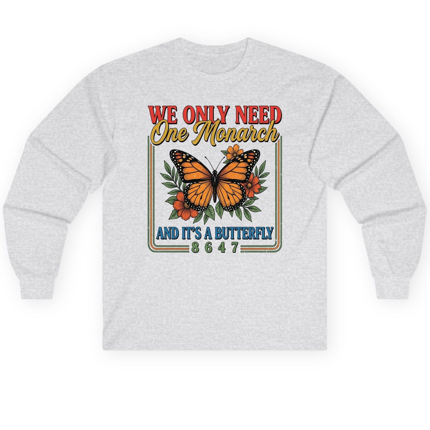 WE ONLY NEED One Monarch AND IT'S a Butterfly 8647 Long Sleeve Tee - product mockup - Ash