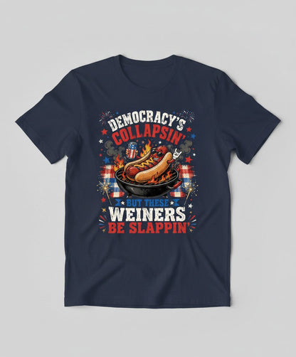 Democracy's Collapsin' but These Weiners Be Slappin' Funny 4th T-Shirt - product mockup - Navy