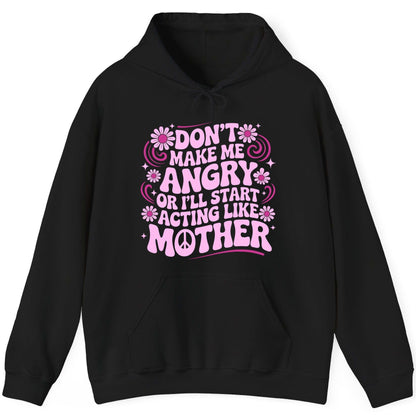 Don't Make Me Angry or I'll Start Acting Like Mother motherhood humor Hoodie Black product mockup