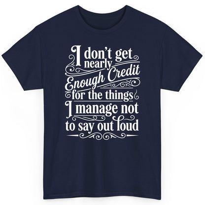 I Don't Get Nearly Enough Credit for the Things I Manage Not to Say Out Loud sarcastic humor T-Shirt Navy product mockup