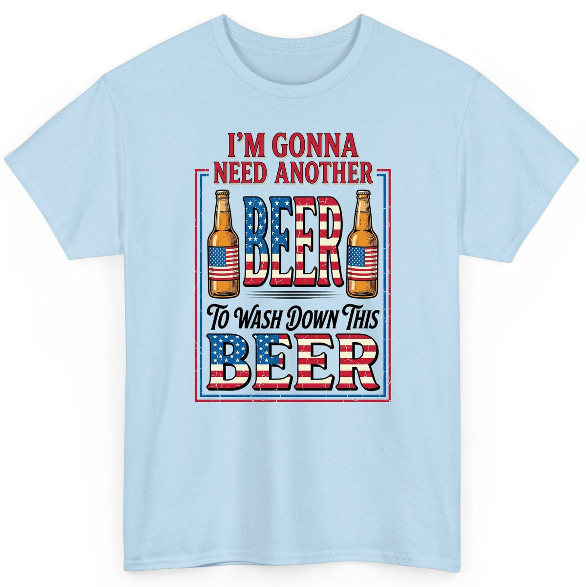 I'm Gonna Need Another Beer to Wash Down This Beer patriotic beer drinking T-Shirt Light Blue product mockup