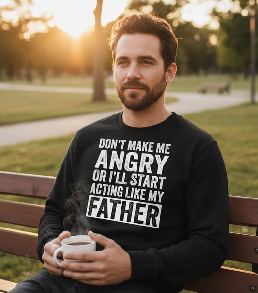 Don't Make Me Angry or I'll Start Acting Like My Father fatherhood humor Sweatshirt Black lifestyle mockup