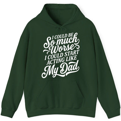 I Could Be So Much Worse I Could Start Acting Like My Dad Hoodie - product mockup - Forest Green