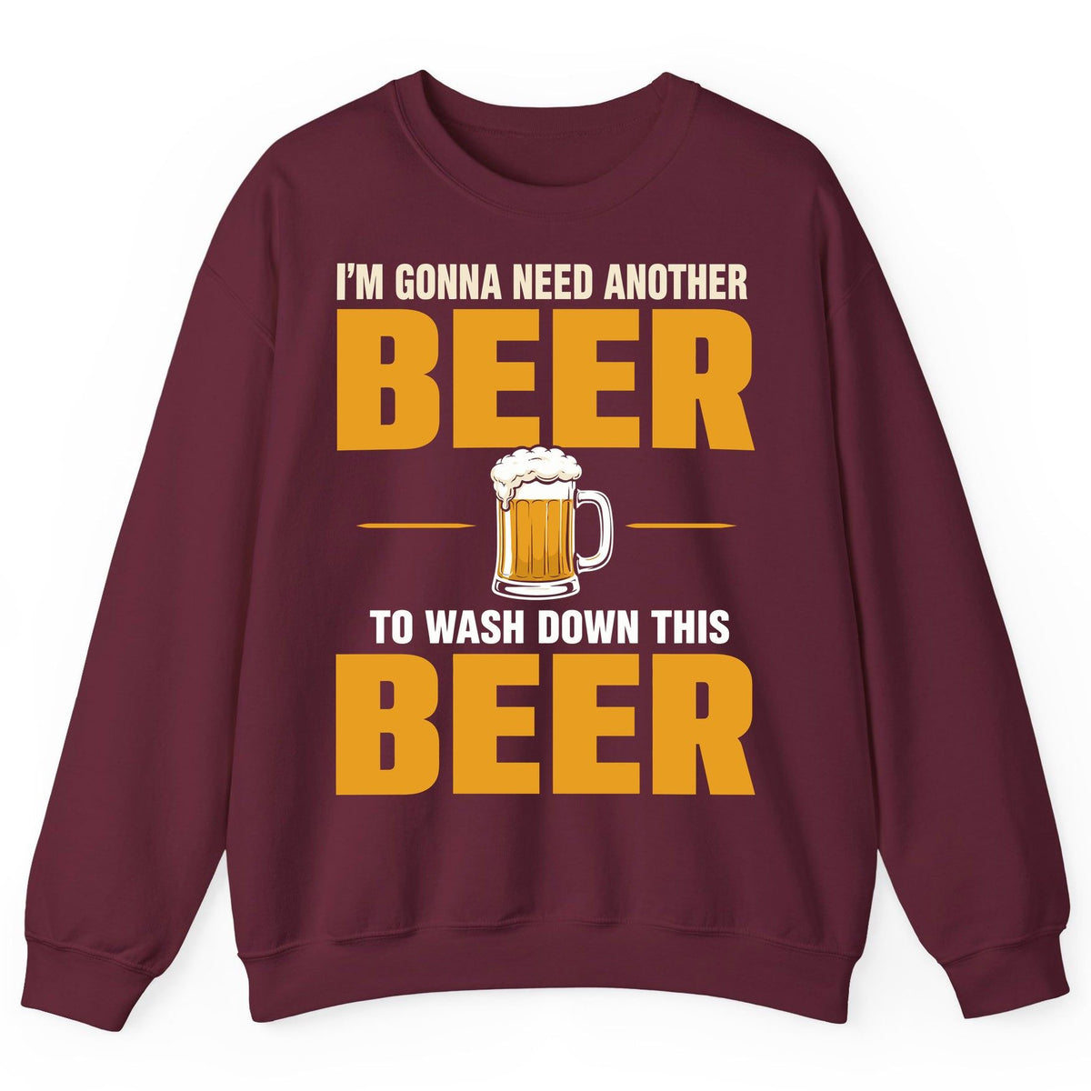 I'm Gonna Need Another Beer to Wash Down This Beer beer drinking Sweatshirt Maroon product mockup