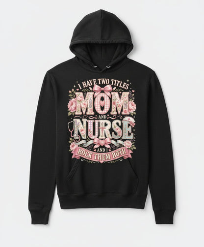 I Have Two Titles Mom and Nurse and I Rock Them Both Hoodie - product mockup - Black