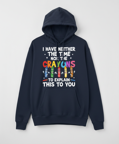 I Have Neither The Time Nor The Crayons Funny Sarcastic Quote Hoodie - Navy