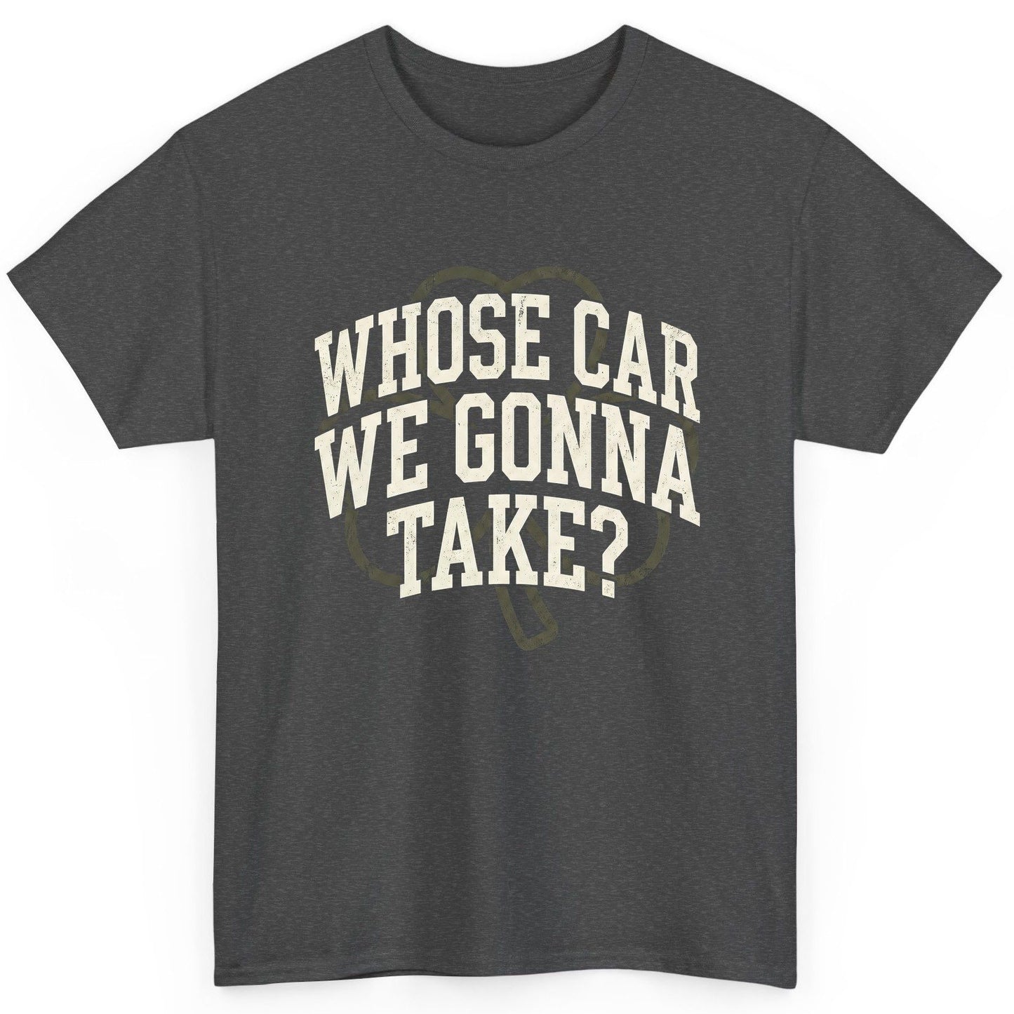 Whose Car We Gonna Take? St. Patrick's Day T-Shirt Dark Heather product mockup