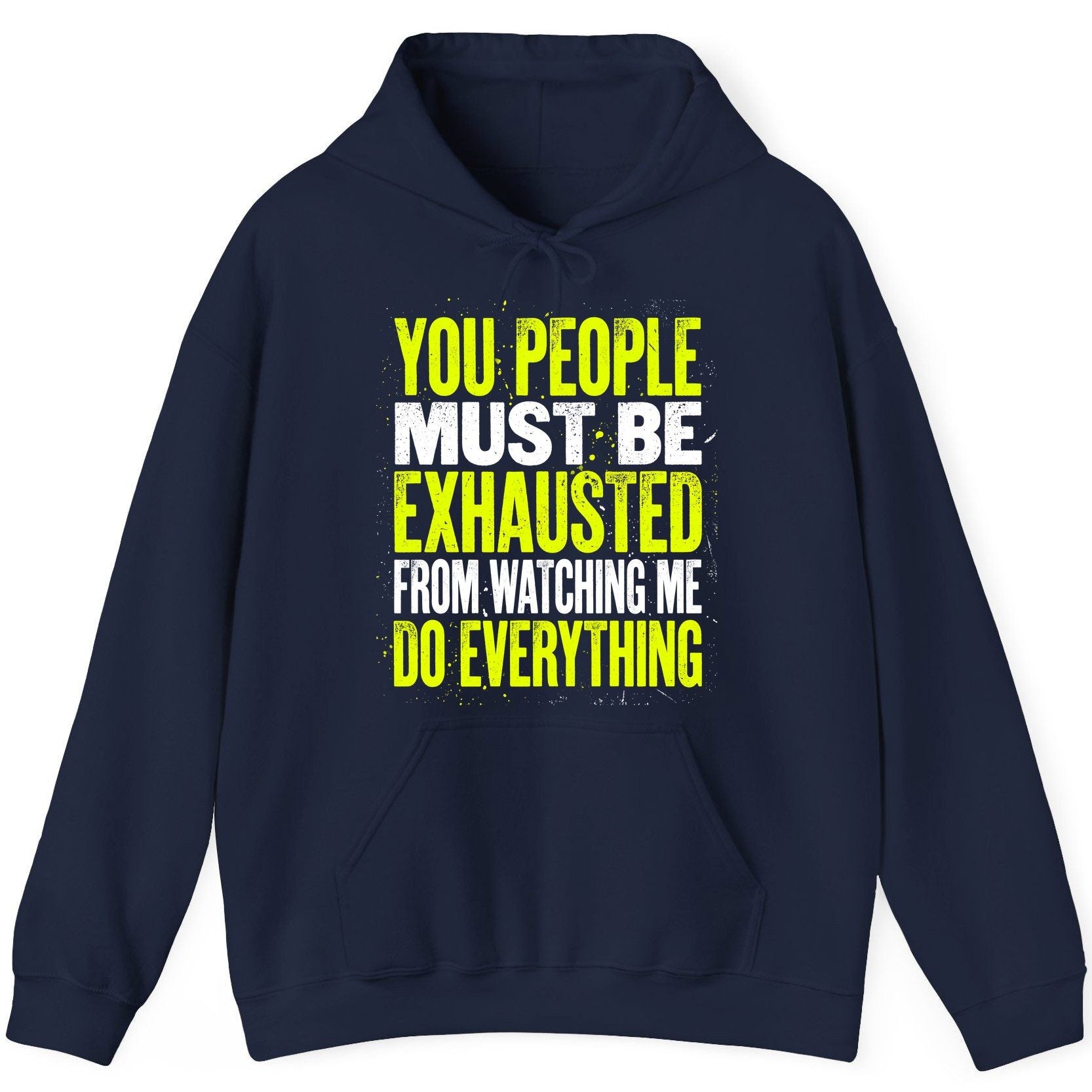 YOU PEOPLE MUST BE Exhausted FROM Watching ME DO Everything Hoodie - product mockup - Navy