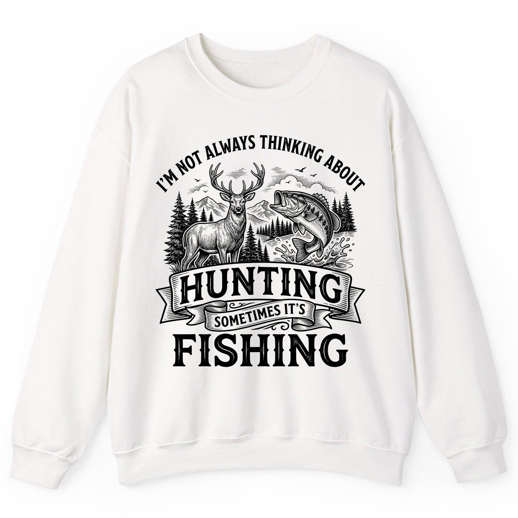 I'm Not Always Thinking About Hunting Sometimes It's Fishing hunting and fishing Sweatshirt White product mockup