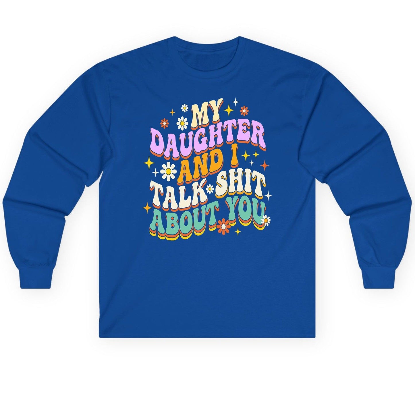 MY Daughter AND I TALK SHIT ABOUT YOU Long Sleeve Tee - product mockup - Royal