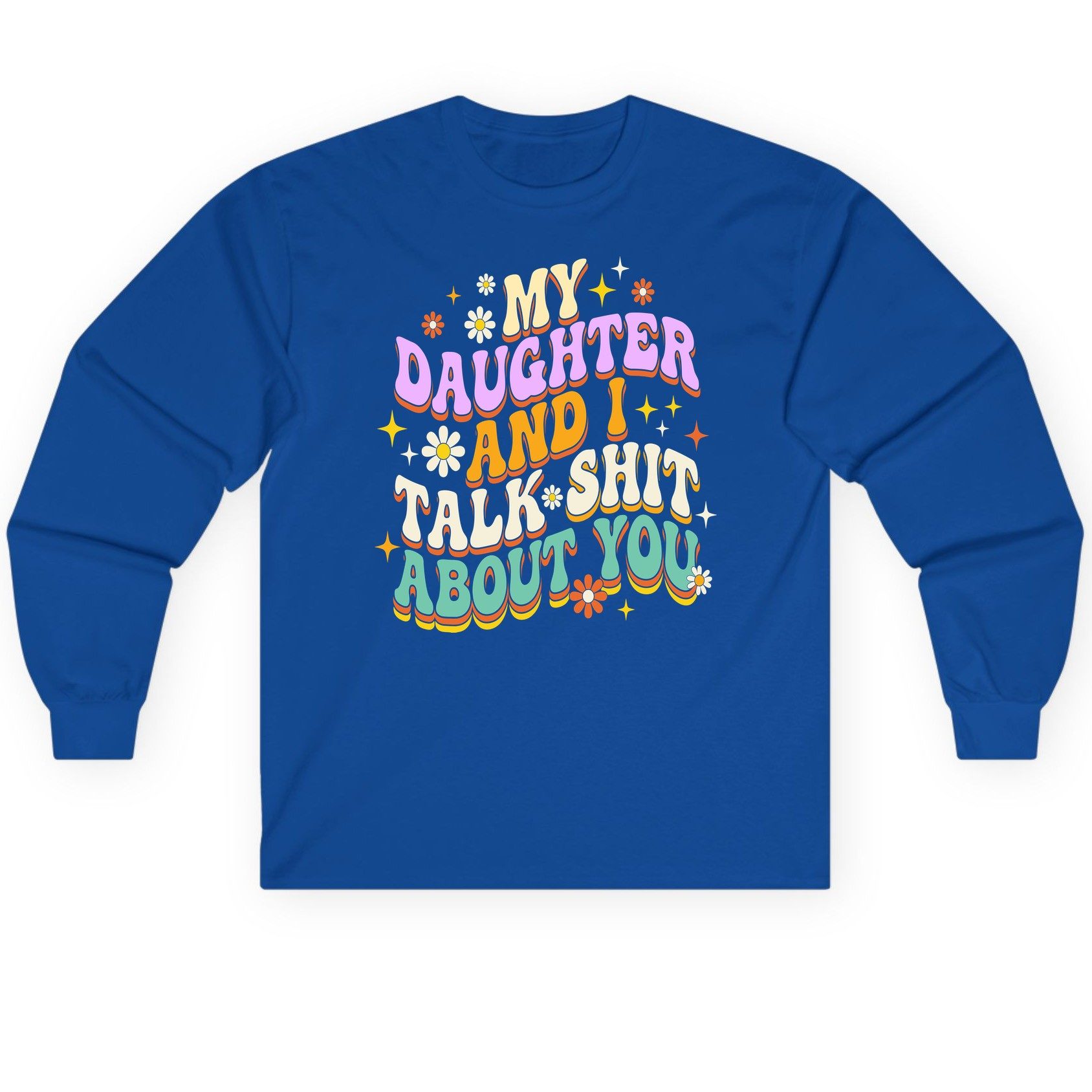 MY Daughter AND I TALK SHIT ABOUT YOU Long Sleeve Tee - product mockup - Royal