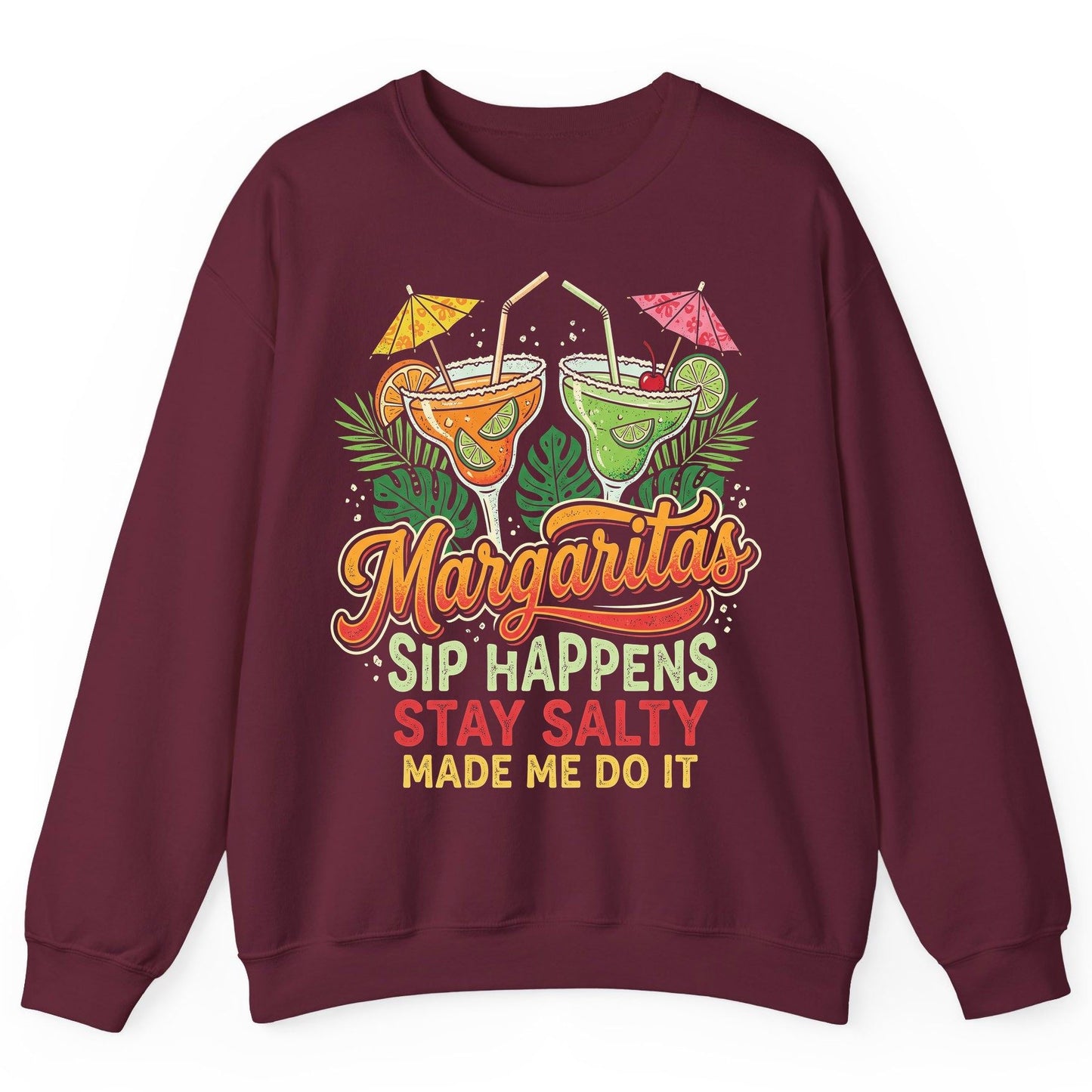 Margaritas Sip Happens Stay Salty Made Me Do It Sweatshirt - product mockup - Maroon