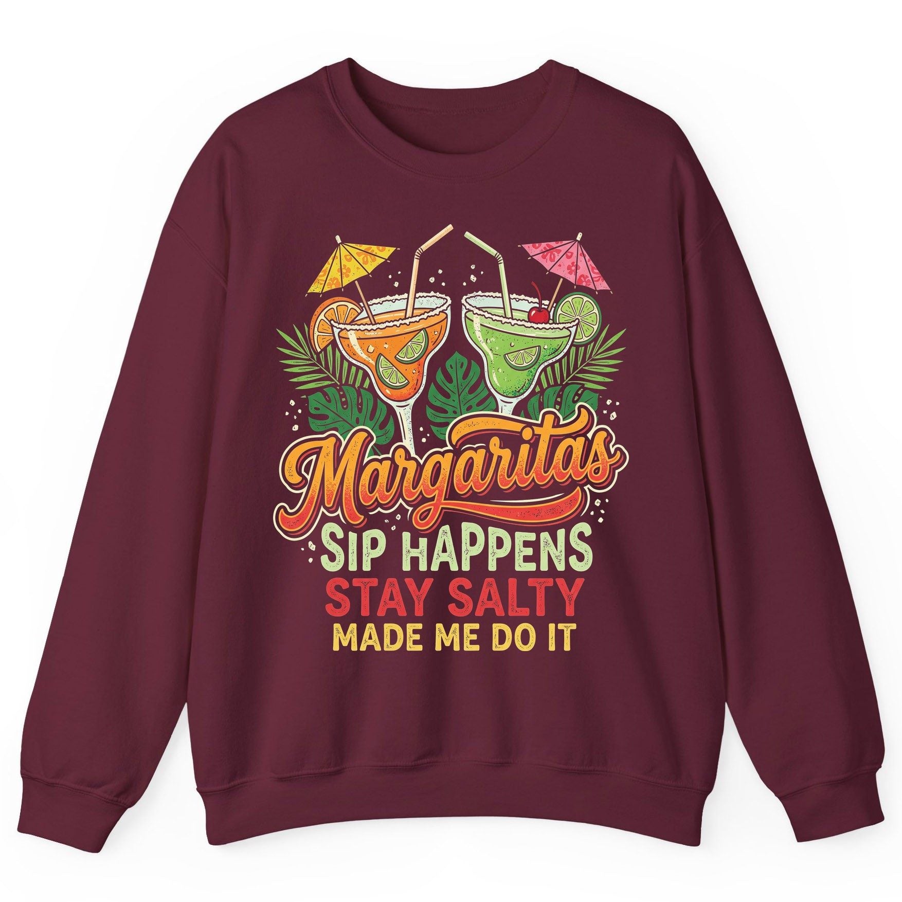 Margaritas Sip Happens Stay Salty Made Me Do It Sweatshirt - product mockup - Maroon