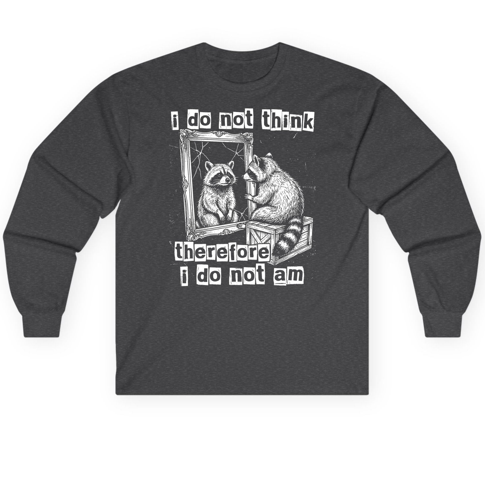 I Do Not Think Therefore I Do Not Am raccoon Long Sleeve Tee Dark Heather product mockup