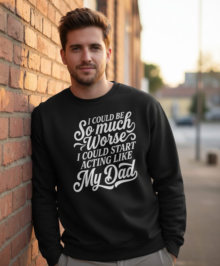 I Could Be So Much Worse I Could Start Acting Like My Dad Sweatshirt - lifestyle model mockup - Black