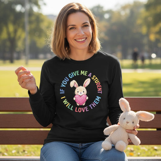 If You Give Me a Student I Will Love Them teacher Long Sleeve Tee Black lifestyle mockup