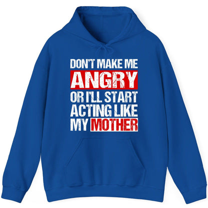 Don't Make Me Angry or I'll Start Acting Like My Mother family humor Hoodie Royal product mockup