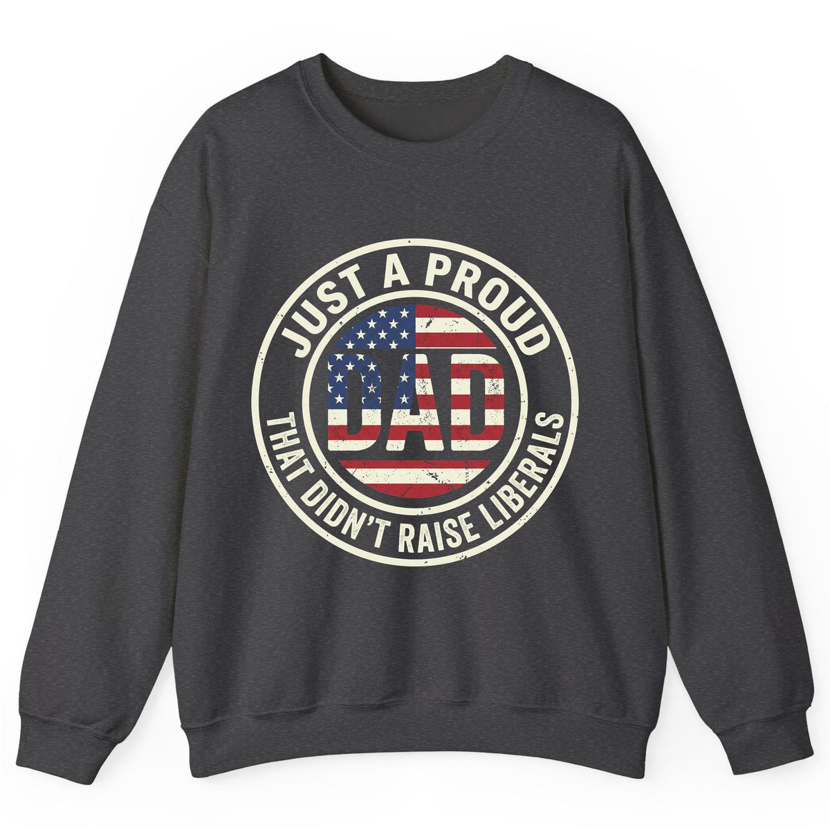 Just a Proud Dad That Didn't Raise Liberals patriotic fatherhood Sweatshirt Dark Heather product mockup