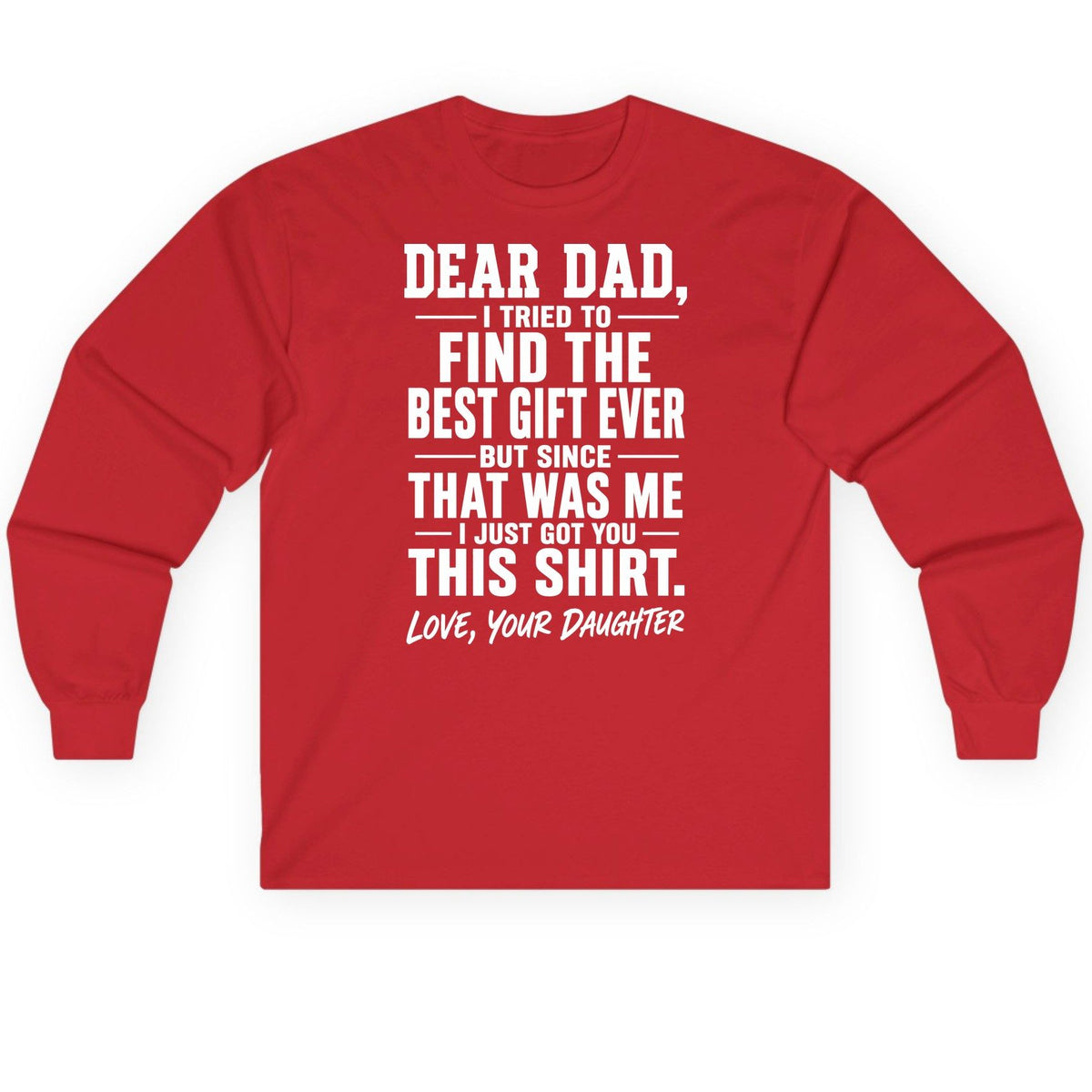 Dear Dad, I Tried to Find the Best Gift Ever -but Since- That Was Me -I Just Got You- This Shirt Love, Your Daughter gift for