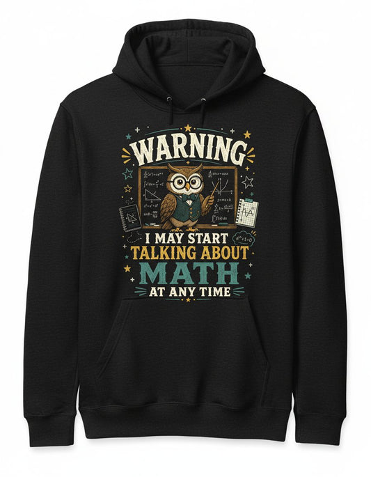 Warning I May Start Talking About Math at Any Time Funny Teachers Hoodie - product mockup - Black