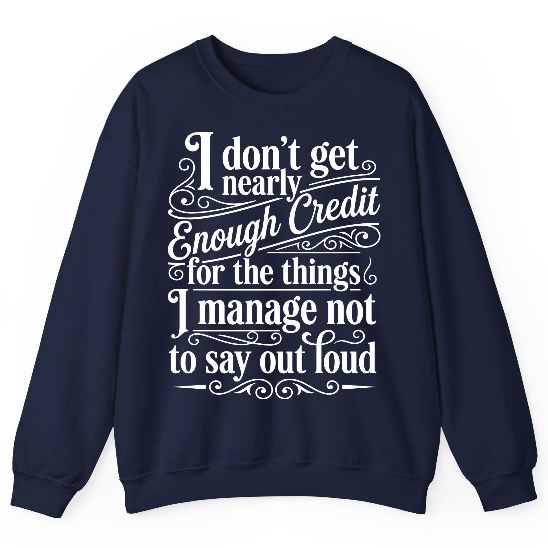 I Don't Get Nearly Enough Credit for the Things I Manage Not to Say Out Loud sarcastic humor Sweatshirt Navy product mockup