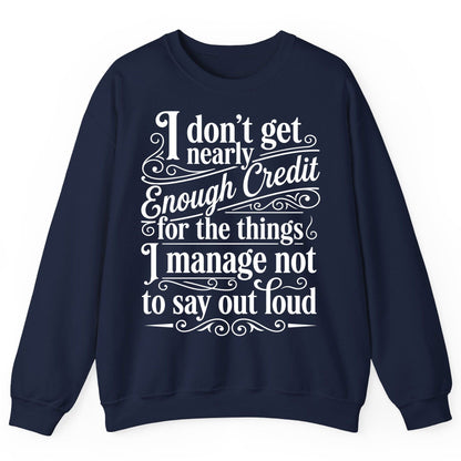 I Don't Get Nearly Enough Credit for the Things I Manage Not to Say Out Loud sarcastic humor Sweatshirt Navy product mockup