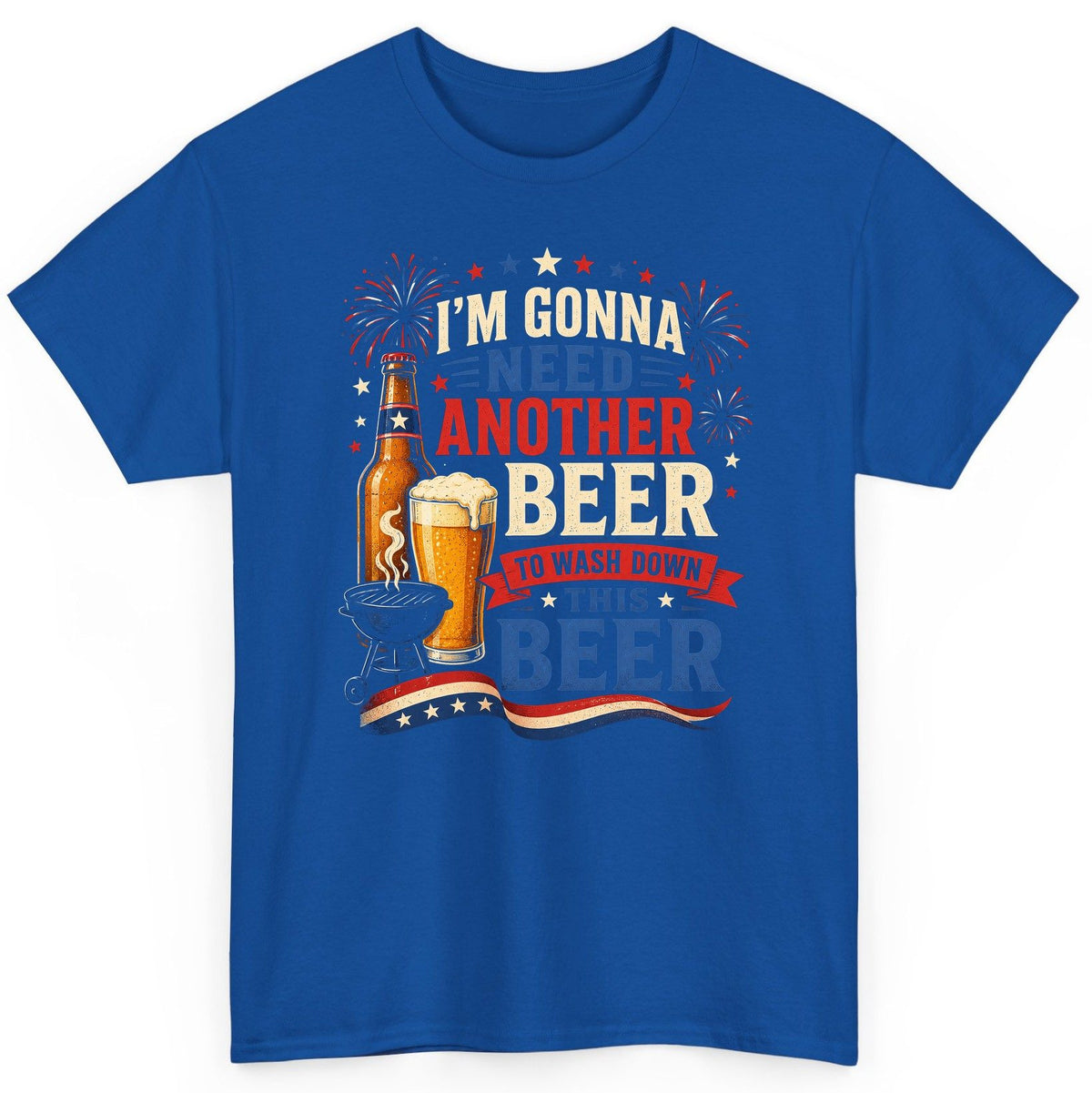 I'm Gonna Need Another Beer to Wash Down This Beer patriotic drinking humor T-Shirt Royal product mockup