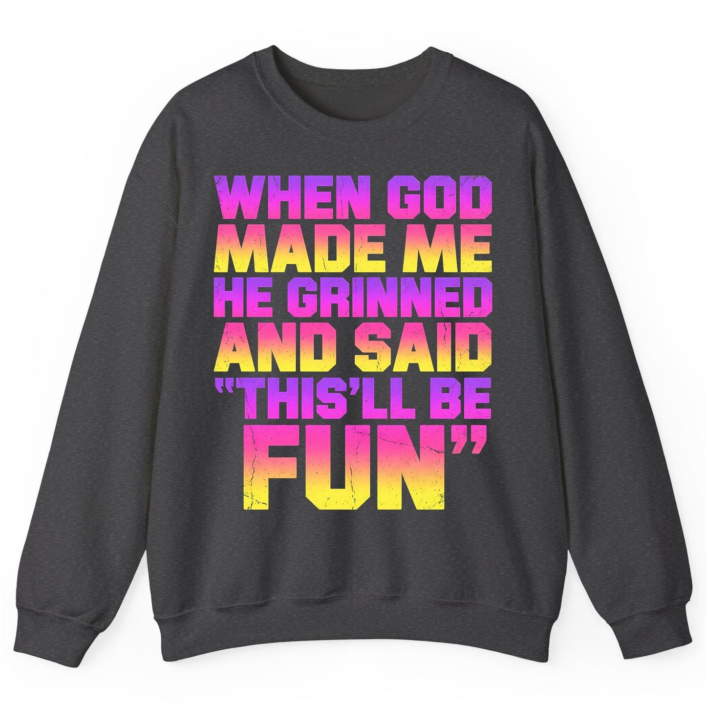 WHEN GOD MADE ME HE Grinned AND SAID THIS'LL BE FUN Sweatshirt - product mockup - Dark Heather